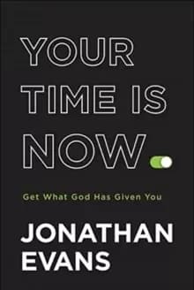 Your Time Is Now : Get What God Has Given You