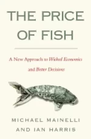 price of fish a new approach to wicked economics and better decisions