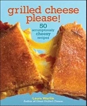 grilled cheese please 50 scrumptiously cheesy recipes