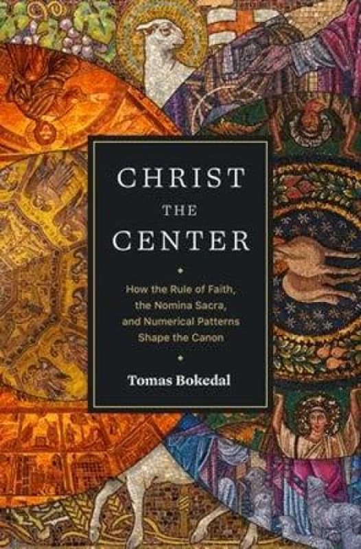 Christ the Center - How the Rule of Faith, the Nomina Sacra, and Numerical Patterns Shape the Canon Paperback / softback