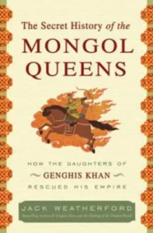 The secret history of the Mongol queens by Jack Weatherford
