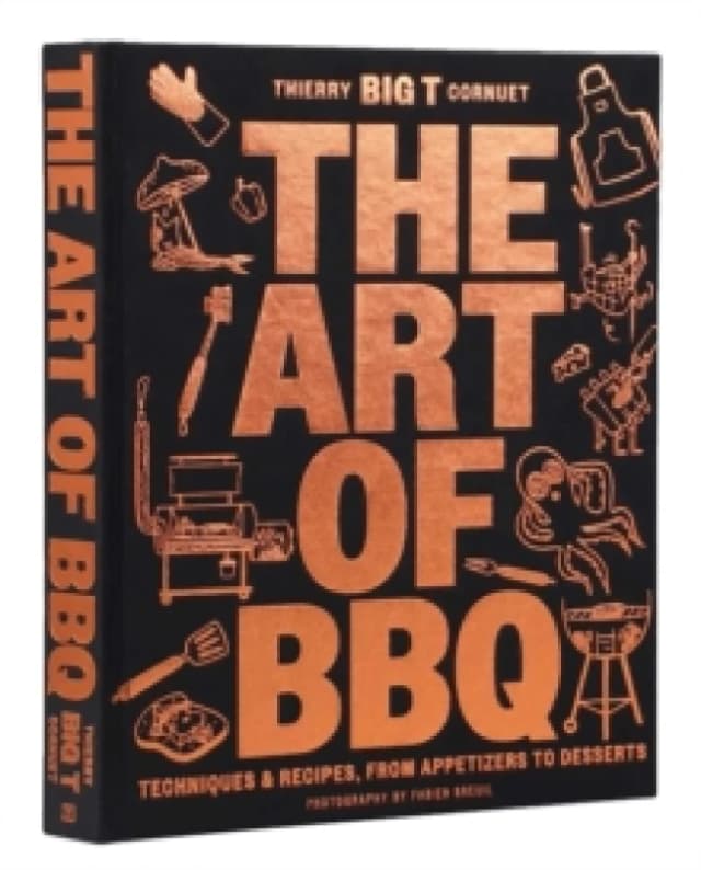 The Art of Barbecue : Techniques & Recipes, from Appetizers to Desserts Hardback