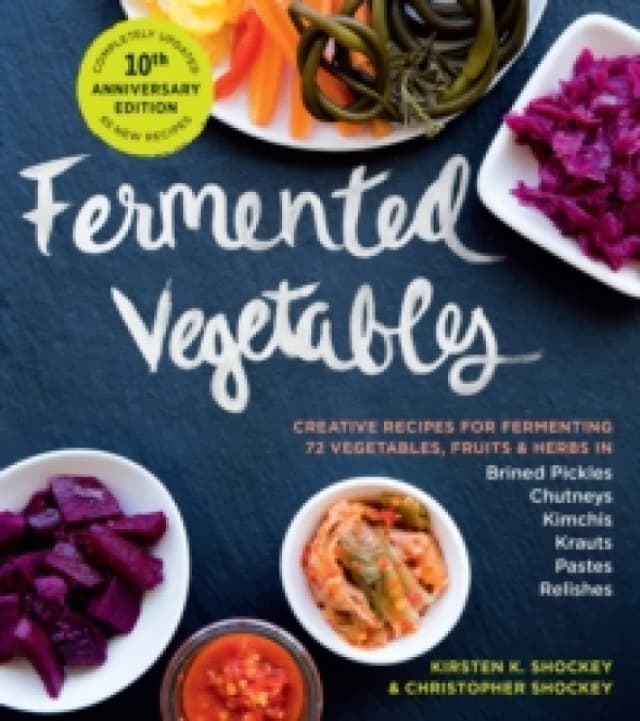 Fermented Vegetables, 10th Anniversary Edition : Creative Recipes for Fermenting 72 Vegetables, Fruits, & Herbs in Brined Pickles, Chutneys, Kimchis,