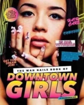 The Wah Nails Book of Downtown Girls by Sharmadean Reid Hardback