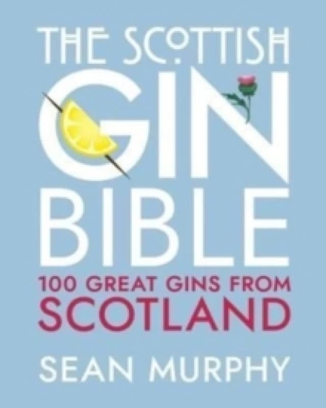 The Scottish Gin Bible : 100 Great Gins from Scotland Hardback