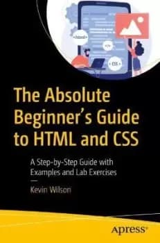 The Absolute Beginner's Guide to HTML and CSS by Kevin Wilson