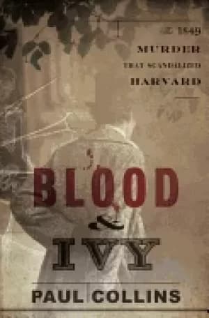 blood and ivy the 1849 murder that scandalized harvard