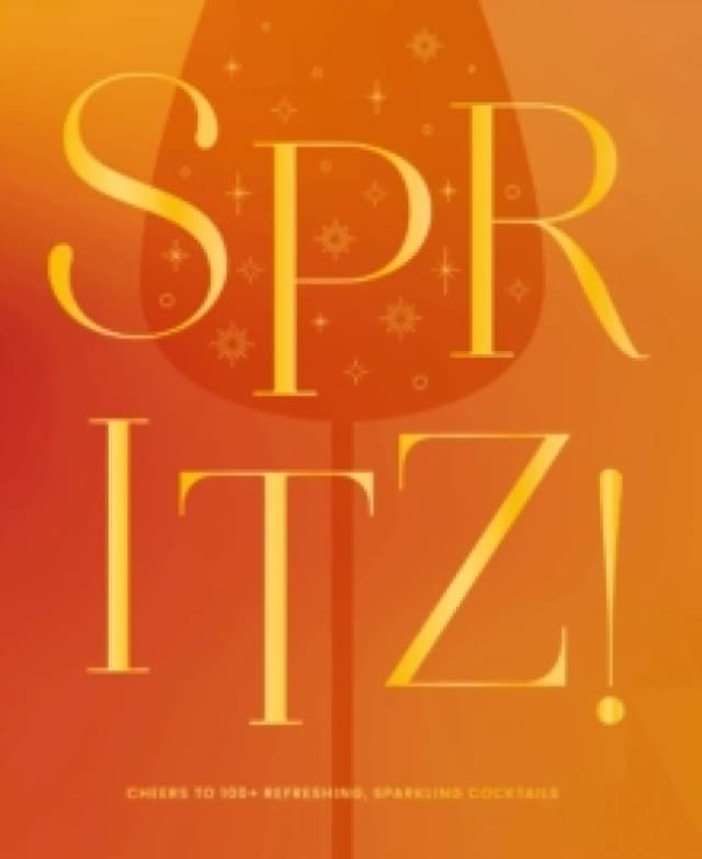 Spritz! : Cheers to 100+ Refreshing, Sparkling Cocktails Hardback