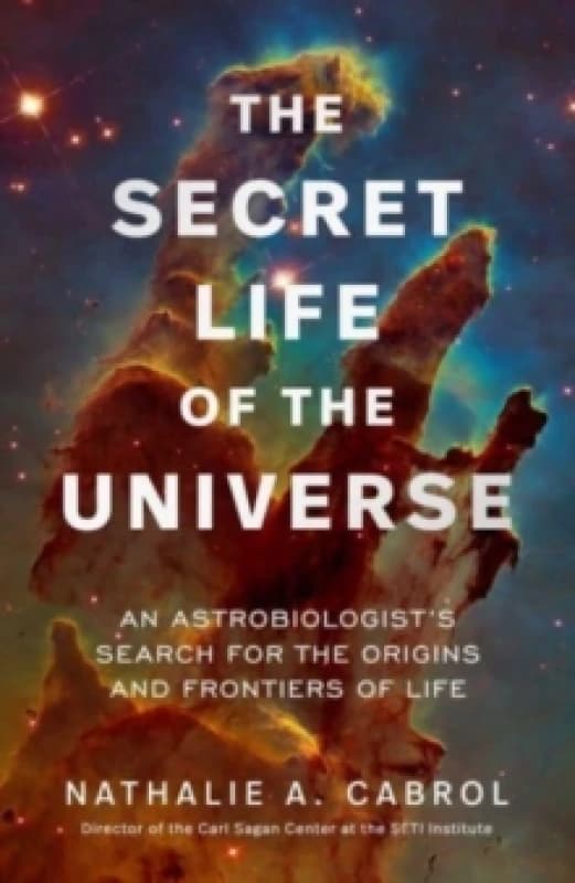 The Secret Life of the Universe : An Astrobiologist's Search for the Origins and Frontiers of Life Hardback