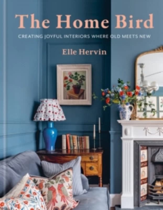 The Home Bird : Creating joyful interiors where old meets new Hardback