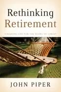 rethinking retirement finishing life for the glory of christ