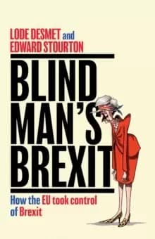 Blind Mans Brexit : How the EU Took Control of Brexit
