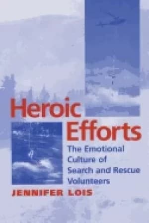 heroic efforts the emotional culture of search and rescue volunteers