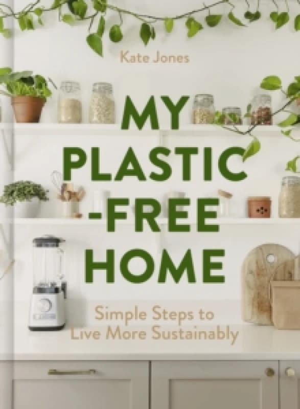My Plastic-Free Home : Simple Steps to Live More Sustainably Hardback
