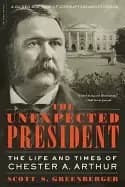 unexpected president the life and times of chester a arthur