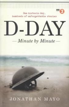 D-Day Minute by Minute by Jonathan Mayo Hardback