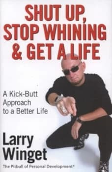 Shut up Stop Whining and Get a Life by Larry Winget Hardback
