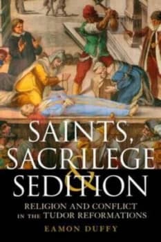 Saints Sacrilege and Sedition by Eamon Duffy Hardback
