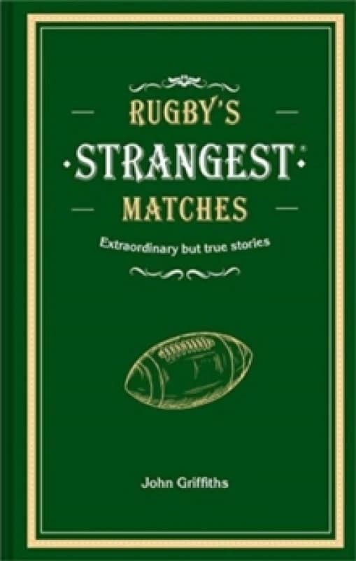 Rugby's Strangest Matches : Extraordinary but True Stories from Over a Century of Rugby Hardback