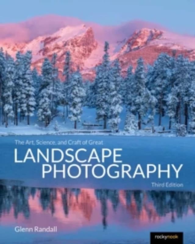 The Art, Science, and Craft of Great Landscape Photography, Third Edition Paperback / softback