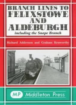 Branch Lines to Felixstowe and Aldeburgh by Richard Adderson Hardback