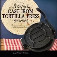 my victoria cast iron tortilla press cookbook 101 surprisingly delicious ho
