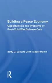 Building A Peace Economy Opportunities And Problems Of Post-cold War Defense Cuts