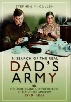 In Search of the Real Dads Army by Stephen Cullen