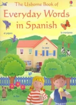 The Usborne Book of Everyday Words in Spanish by Jo Litchfield and Rebecca Treays and Kate Needham and Lisa Miles and Esther Lecumberri and Howard All