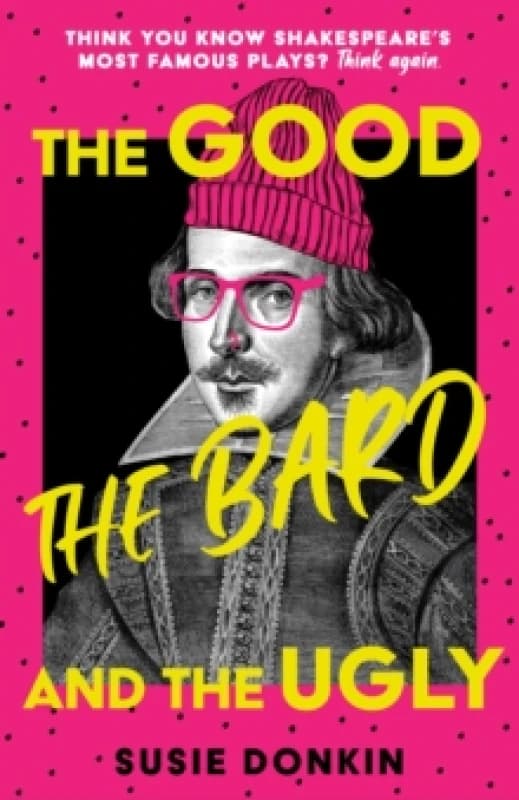 The Good, the Bard and the Ugly : A funny, modern take on Shakespeare's best-known plays from the Bafta-winning Horrible Histories writer Hardback