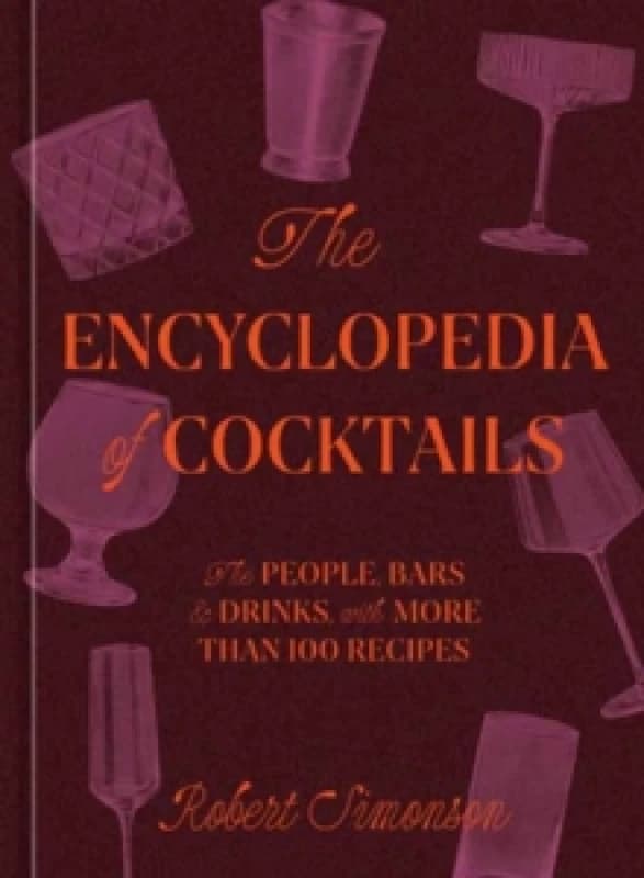 The Encyclopedia of Cocktails : The People, Bars & Drinks, with More Than 100 Recipes Hardback