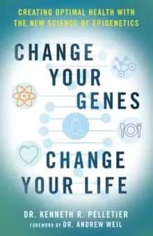 Change Your Genes, Change Your Life : Creating Optimal Health with the New Science of Epigenetics