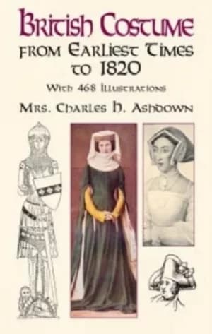 British costume from earliest times to 1820 by Mrs. Charles H. Ashdown