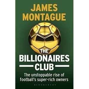 The Billionaires Club: The Unstoppable Rise of Football's Super-rich Owners by James Montague (Paperback, 2017)