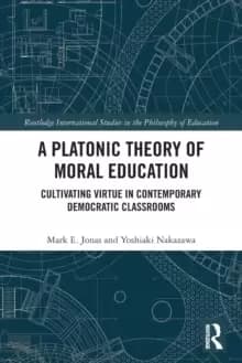 A Platonic Theory of Moral Education : Cultivating Virtue in Contemporary Democratic Classrooms