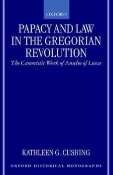 Papacy and law in the Gregorian revolution by Kathleen G. Cushing