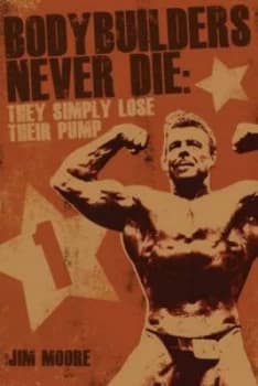 Bodybuilders Never Die by Jim Moore Paperback