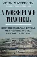 worse place than hell how the civil war battle of fredericksburg changed a