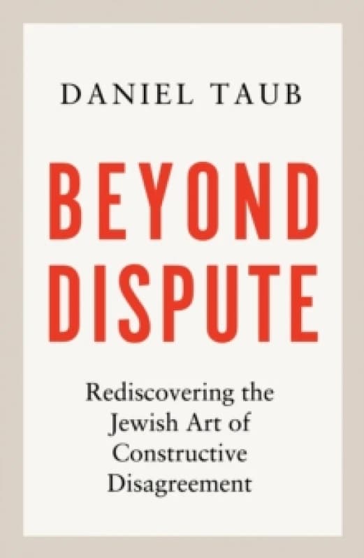 Beyond Dispute : Rediscovering the Jewish art of constructive disagreement - WINNER OF THE RABBI SACKS BOOK PRIZE 2025 Hardback