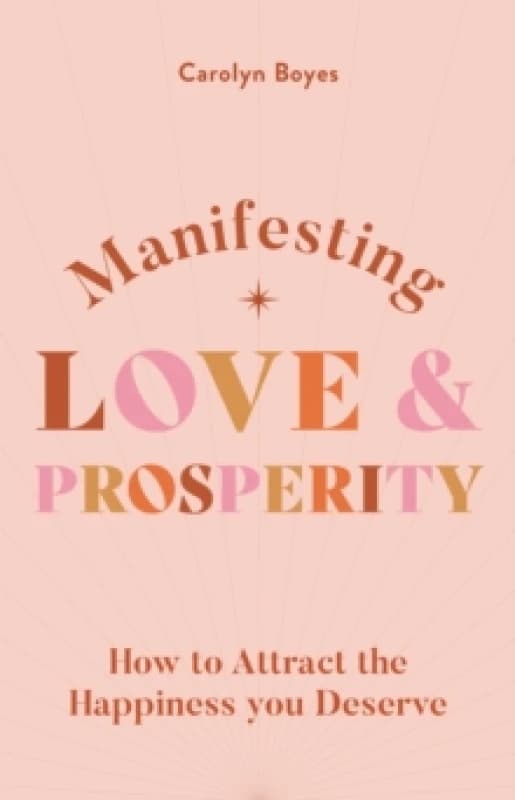 Manifesting Love and Prosperity : How to manifest everything you deserve Paperback / softback