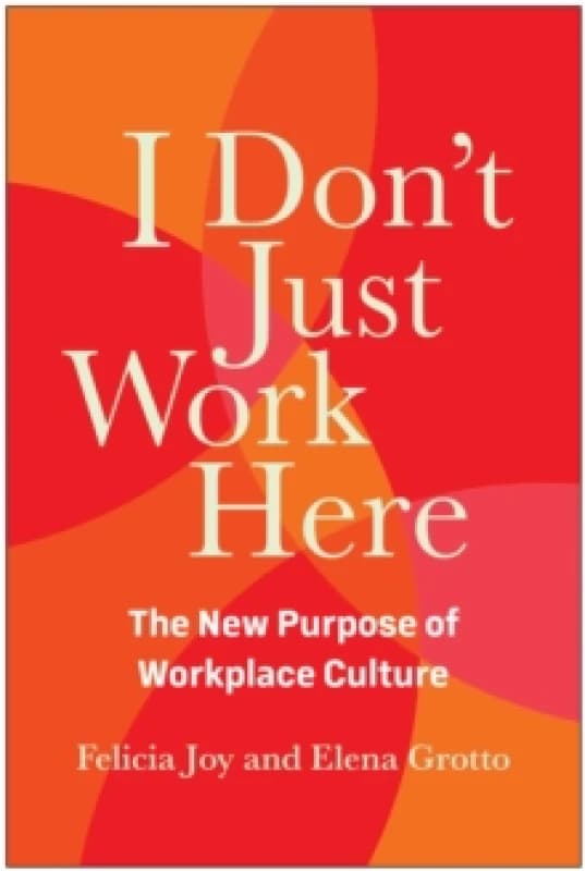 I Don't Just Work Here : The New Purpose of Workplace Culture Hardback
