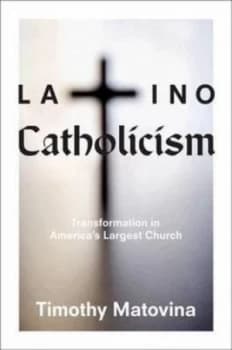 Latino Catholicism by Timothy Matovina Hardback