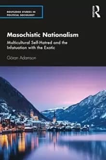 Masochistic Nationalism : Multicultural Self-Hatred and the Infatuation with the Exotic