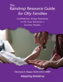 The Raindrop Resource Guide for Oily Families : Confidently Adapt Raindrop to Fit Your Receiver's Current Needs