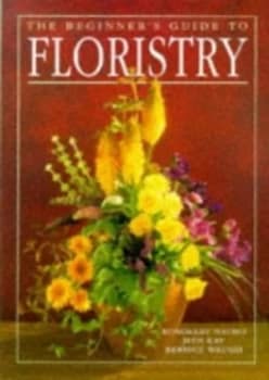 The Beginners Guide to Floristry by Rosemary Batho and Judi Kay and Bernice Waugh Book