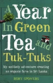 A Year in Green Tea and Tuk-Tuks by Rory Spowers Book