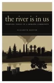 The River Is in Us : Fighting Toxics in a Mohawk Community