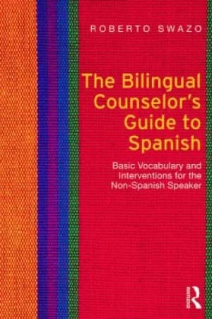 The Bilingual Counselor's Guide to SpanishBasic Vocabulary and Interventions for the Non-Spanish Speaker