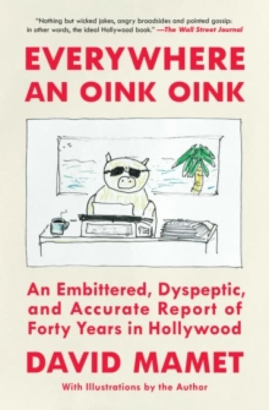 Everywhere an Oink Oink : An Embittered, Dyspeptic, and Accurate Report of Forty Years in Hollywood Paperback / softback