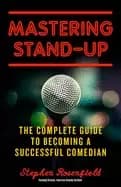 mastering stand up the complete guide to becoming a successful comedian